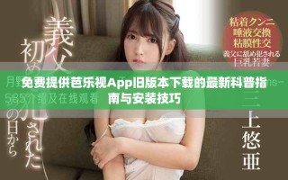 免費提供芭樂視App舊版本下載的最新科普指南與安裝技巧