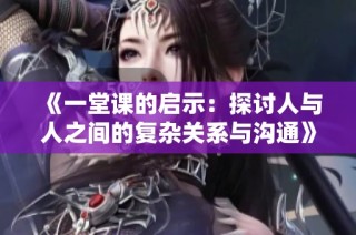 《一堂課的啟示：探討人與人之間的復雜關(guān)系與溝通》