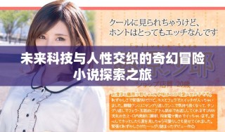 未來科技與人性交織的奇幻冒險小說探索之旅