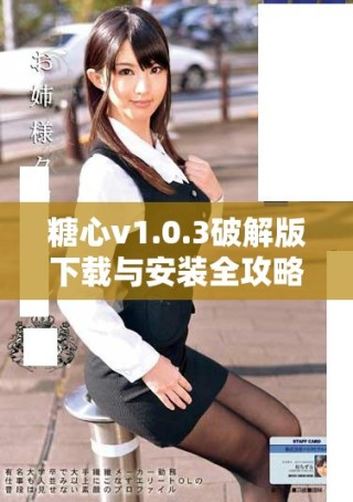 糖心v1.0.3破解版下載與安裝全攻略，輕松獲取無限功能