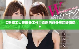 《搬家工人在艱辛工作中遭遇的意外與溫暖瞬間》