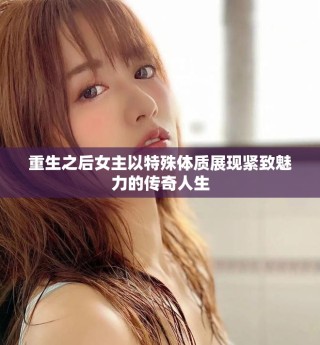 重生之后女主以特殊體質(zhì)展現(xiàn)緊致魅力的傳奇人生