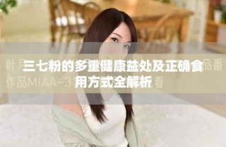 三七粉的多重健康益處及正確食用方式全解析