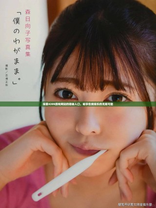 探索4399游戲網站的隱秘入口，暢享在線娛樂的無限可能