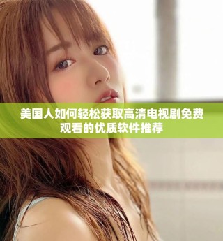 美國人如何輕松獲取高清電視劇免費(fèi)觀看的優(yōu)質(zhì)軟件推薦