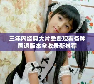 三年內經典大片免費觀看各種國語版本全收錄新推薦