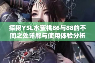 探秘YSL水蜜桃86與88的不同之處詳解與使用體驗分析