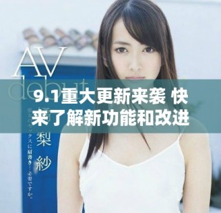 9.1重大更新來襲 快來了解新功能和改進的詳細信息