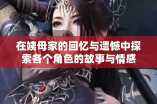 在姨母家的回憶與遺憾中探索各個角色的故事與情感