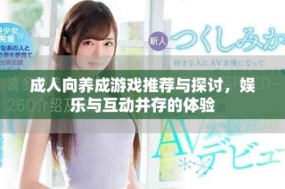 成人向養成游戲推薦與探討，娛樂與互動并存的體驗