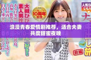 浪漫青春愛情劇推薦，適合夫妻共度甜蜜夜晚
