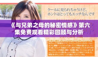 《與兄弟之母的秘密情感》第六集免費觀看精彩回顧與分析