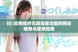 抖抈應(yīng)用提供無限觀看功能的網(wǎng)站推薦與使用指南