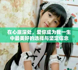 在心底深處，愛你成為我一生中最美好的選擇與堅定信念