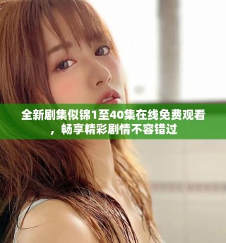 全新劇集似錦1至40集在線免費觀看，暢享精彩劇情不容錯過
