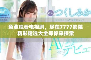 免費觀看電視劇，盡在7777影院精彩精選大全等你來探索