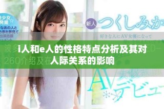 i人和e人的性格特點分析及其對人際關系的影響