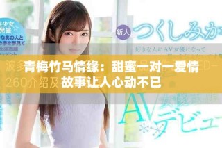 青梅竹馬情緣：甜蜜一對一愛情故事讓人心動不已