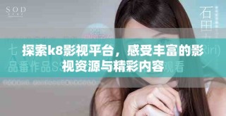探索k8影視平臺(tái)，感受豐富的影視資源與精彩內(nèi)容