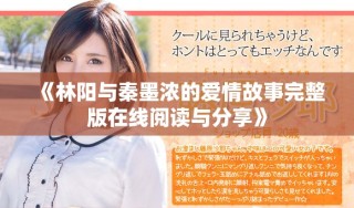 《林陽與秦墨濃的愛情故事完整版在線閱讀與分享》