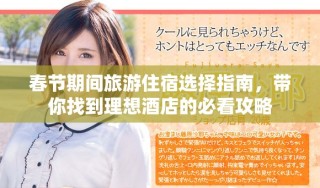 春節(jié)期間旅游住宿選擇指南，帶你找到理想酒店的必看攻略