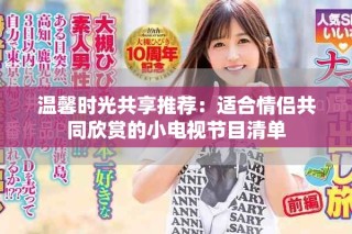 溫馨時光共享推薦：適合情侶共同欣賞的小電視節目清單