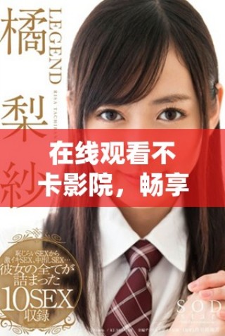 在線觀看不卡影院，暢享優質影視資源的完美選擇