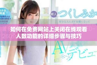 如何在免費網站上關閉在線觀看人數功能的詳細步驟與技巧