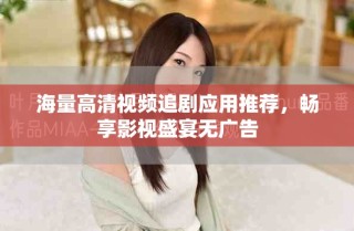 海量高清視頻追劇應用推薦，暢享影視盛宴無廣告