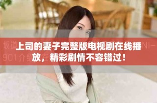 上司的妻子完整版電視劇在線播放，精彩劇情不容錯過！
