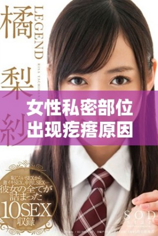女性私密部位出現疙瘩原因分析與防治方法分享