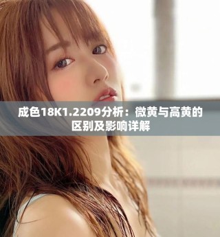 成色18K1.2209分析：微黃與高黃的區別及影響詳解