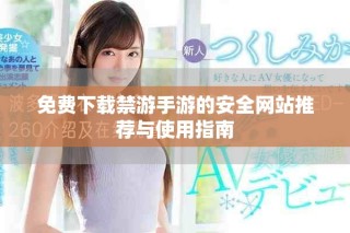 免費下載禁游手游的安全網站推薦與使用指南