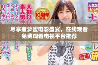 盡享菠蘿蜜電影盛宴，在線觀看免費觀看電視平臺推薦