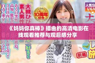 《媽媽你真棒》插曲的高清電影在線觀看推薦與觀后感分享