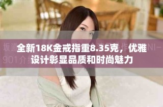 全新18K金戒指重8.35克，優雅設計彰顯品質和時尚魅力