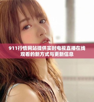 911行情網站提供實時電視直播在線觀看的新方式與更新信息