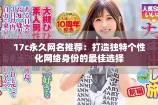 17c永久網(wǎng)名推薦：打造獨特個性化網(wǎng)絡身份的最佳選擇