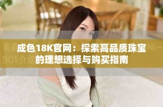 成色18K官網(wǎng)：探索高品質(zhì)珠寶的理想選擇與購買指南
