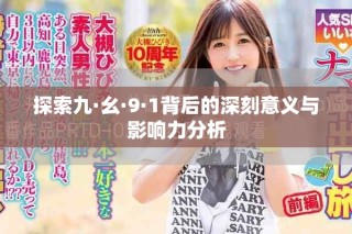探索九·幺·9·1背后的深刻意義與影響力分析
