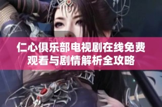 仁心俱樂部電視劇在線免費觀看與劇情解析全攻略