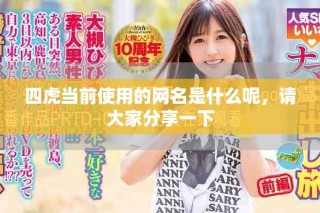四虎當前使用的網名是什么呢，請大家分享一下
