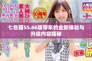 七色貓55.66版帶來的全新體驗與升級內(nèi)容揭秘