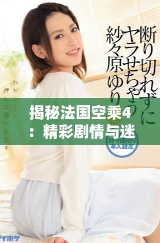 揭秘法國空乘4：精彩劇情與迷人角色的完美結合在線觀看體驗