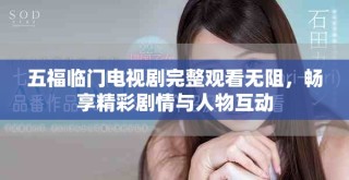五福臨門電視劇完整觀看無阻，暢享精彩劇情與人物互動