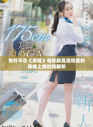 青檸平臺《榮耀》電視劇高清觀看的具體上線時間解析