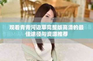 觀看青青河邊草完整版高清的最佳途徑與資源推薦