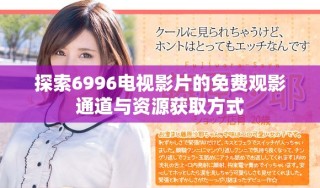 探索6996電視影片的免費觀影通道與資源獲取方式