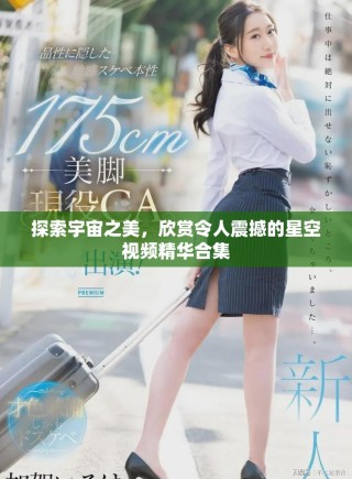 探索宇宙之美，欣賞令人震撼的星空視頻精華合集