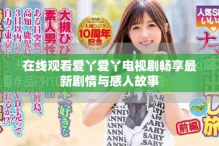 在線觀看愛丫愛丫電視劇暢享最新劇情與感人故事